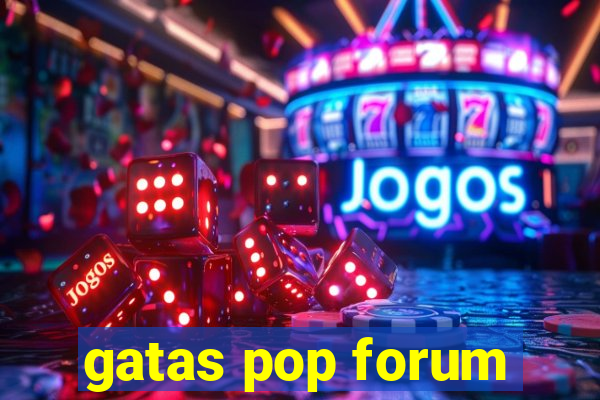 gatas pop forum